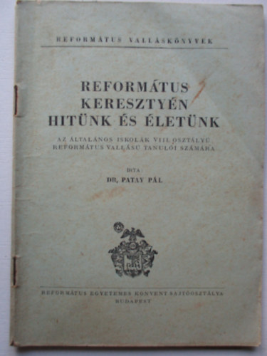 Dr Patay Pl - Reformtus keresztyn hitnk s letnk Az ltalnos iskolk VIII. osztly reformtus valls tanuli szmra