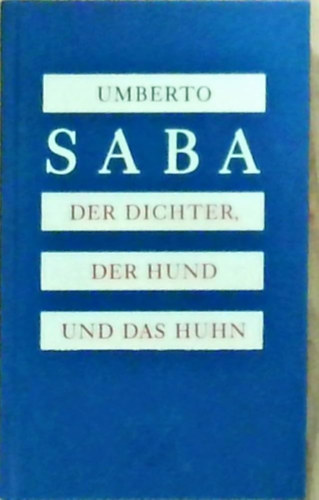 Umberto Saba - Der Dichter, der Hund und das Huhn