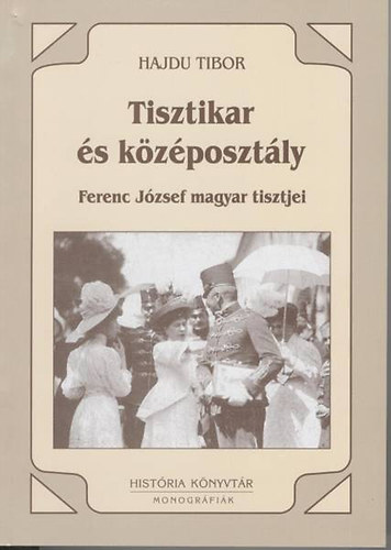 Tisztikar s kzposztly 1850-1914 (Ferenc Jzsef magyar tisztjei)