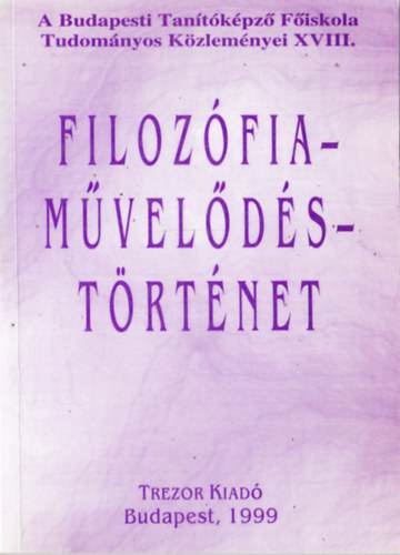 FILOZ�FIA-M�VEL�D�S-T�RT�NET (A Budapesti Tan�t�k�pz� F�iskola Tudom�nyos K�zlem�nyei XVIII.)