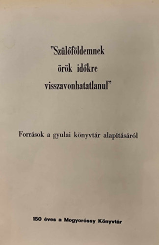 "Szülőföldemnek örök időkre visszavonhatatlanul" - Források a gyulai könyvtár alapításáról