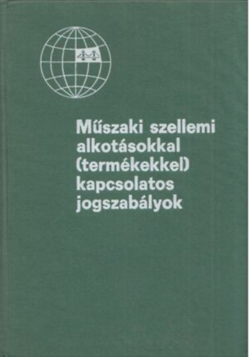 Dr. V�rszegi Rudolf  (f�szerk.) - M�szaki szellemi alkot�sokkal (term�kekkel) kapcsolatos jogszab�lyok