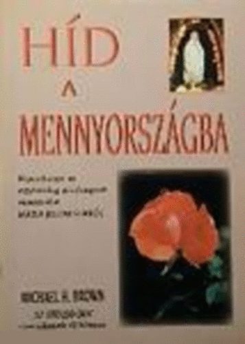 Michael H. Brown - Hd a mennyorszgba (Riportknyv az egyhzilag jvhagyott venezuelai Mria-jelensekrl)