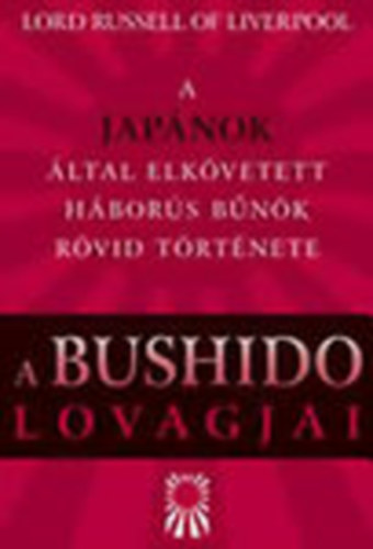Lord Russel of Liverpool - A Bushido lovagjai - A japánok által elkövetett háborús bűnök rövid története