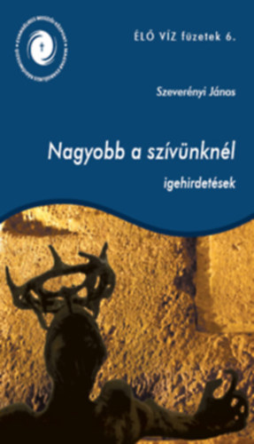 Nagyobb a sz�v�nkn�l - igehirdet�sk�tet (�L� V�Z f�zetek 6.)