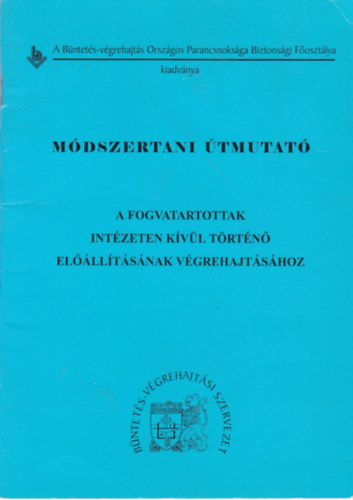Kuncsák Imre Jónás Illés - Módszertani útmutató a fogvatartottak intézeten kívül történő előállításának végrehajtásához