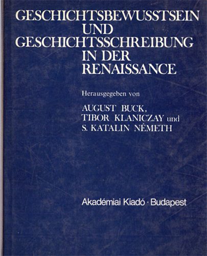 Tibor Klaniczay, S. Katalin N�meth August Buck - Geschichtbewusstsein und Geschichtsschreibung in der Renaissance