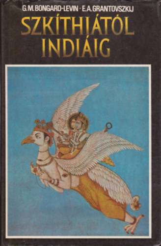 Bongard-Levin-Grantovszkij - Szkíthiától Indiáig - Az ősárja történelem talányai