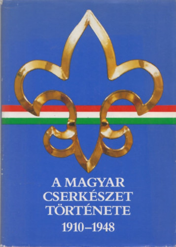 Gergely Ferenc - A magyar cserkszet trtnete 1910-1948