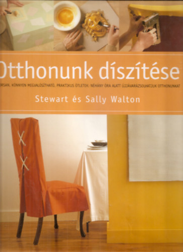 Stewart s Sally Walton - Otthonunk dsztse - Gyorsan, knyen megvalsthat, praktikus tletek