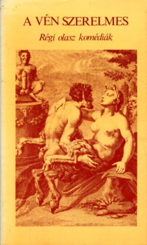 Donato Giannotti, Angelo Beolco, Girolamo Bargagli, Herczeg Gyula Pietro Aretino (szerk.) - A vén szerelmes - Régi olasz komédiák (CALANDRIA / A HIPOKRITA / A VÉN SZERELMES / AZ ANCONAI ÖZVEGY / A SZOLGÁLÓLÁNY / A ZARÁNDOKNŐ)