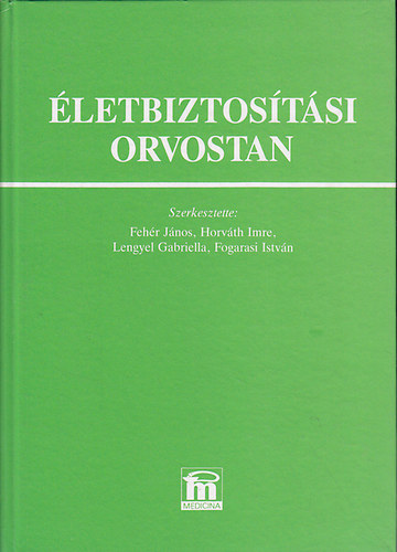 Szerkesztette Fehr Jnos; Horvth Imre; Lengyel Gabriella; Fogarasi Istvn - letbiztostsi orvostan