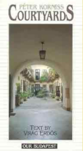 Erd�s Vir�g P�ter Korniss - Courtyards (Our Budapest)