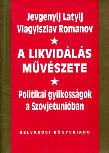 Latyin, J.-Romanov, V. - A likvidls mvszete (Politikai gyilkossgok)