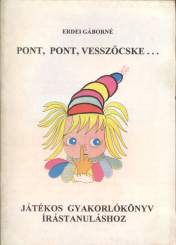 Erdei Gáborné - Pont, pont, vesszőcske... (Játékos gyakorlókönyv írástanuláshoz)