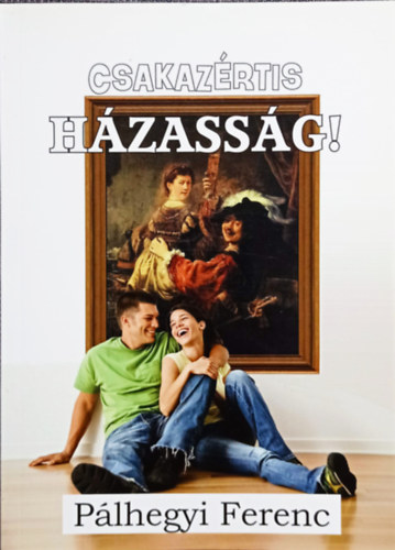 Pálhegyi Ferenc - Csakazértis házasság