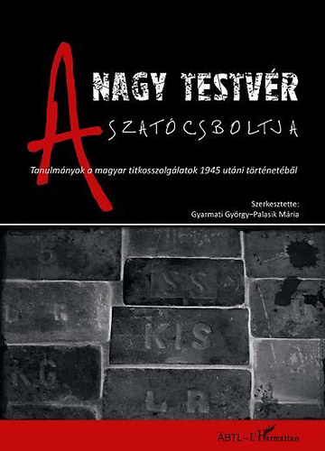A Nagy Testv�r szat�csboltja - Tanulm�nyok a magyar titkosszolg�latok 1945 ut�ni t�rt�net�b�l