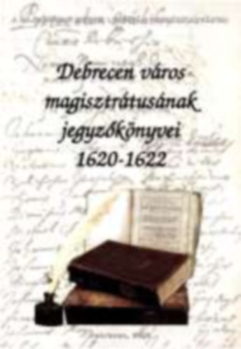 Debrecen v�ros magisztr�tus�nak jegyz�k�nyvei 1620-1622