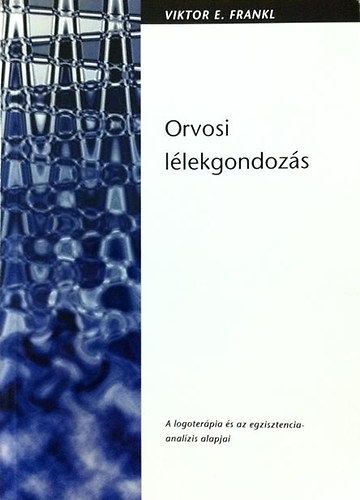 Viktor E. Frankl - Orvosi l�lekgondoz�s - A logoter�pia �s az egzisztencia-anal�zis alapjai