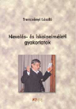 Trencs�nyi L�szl� - Nevel�s- �s iskolaelm�leti gyakorlatok. Munkalapok, feladatok, j�t�kok