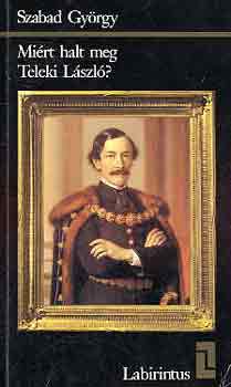 Szabad György - Miért halt meg Teleki László?