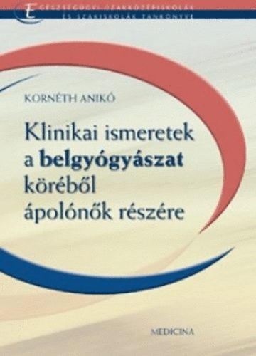 Korn�th Anik� - Klinikai ismeretek a belgy�gy�szat k�r�b�l �pol�k r�sz�re