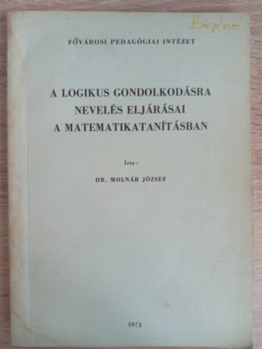 Dr. L�rincz L�szl�  Moln�r J�zsef (szerk.) - A logikus gondolkod�sra nevel�s elj�r�sai a matematikatan�t�sban