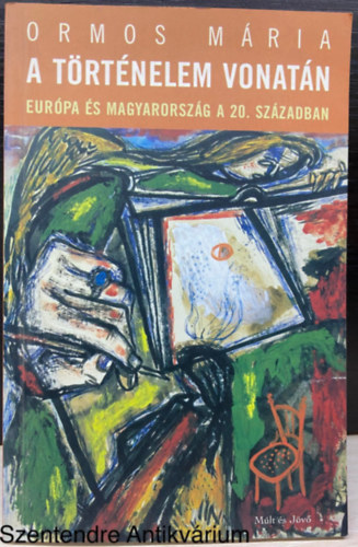 Ormos Mria, Szerk.: Kbnyai Jnos - A trtnelem vonatn - EURPA S MAGYARORSZG A 20. SZZADBAN (Sajt kppel)