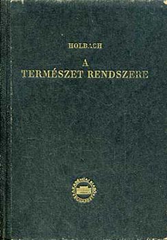 Holbach - A term�szet rendszere (A term�szeti �s erk�lcsi vil�g t�rv�nyei) (Filoz�fiai �r�k T�ra - �j folyam VIII. k�tet)