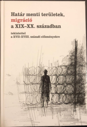 Kránitz Péter Pál Őze Sándor - Határ menti területek, migráció a xix-xx. században tekintettel a xvii-xviii. századi előzményekre