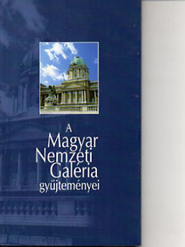Csorba Gza- Szcs Gyrgy szerkesztette - A Magyar Nemzeti Galria gyjtemnyei