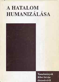 Dnes Ivn Zoltn  (szerk.) - A hatalom humanizlsa (Tanulmnyok Bib Istvn letmvrl)