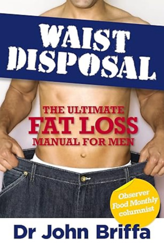 John Briffa - Waist Disposal: The Ultimate Fat Loss Manual for Men
