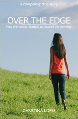 Christina Lopes - Over The Edge: How One Woman Learned To Channel The Universe