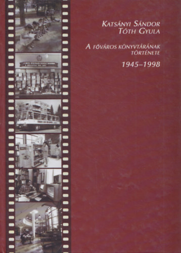 Katsnyi Sndor; Tth Gyula - A Fvros Knyvtrnak trtnete  1945-1998