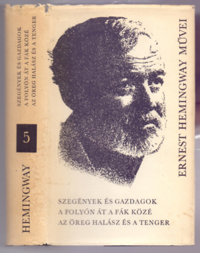 Ernest Hemingway - Szegnyek s gazdagok - A folyn t a fk kz - Az reg halsz s a tenger (Ernest Hemingway mvei 5.)
