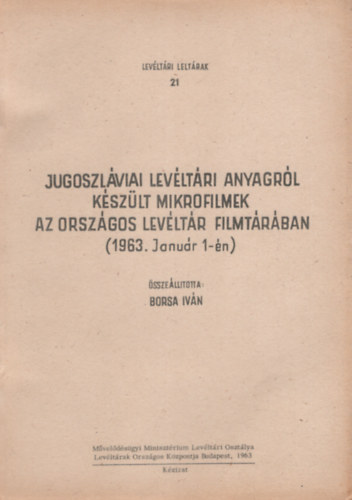 Borsa Iván - Jugoszláviai Levéltári Anyagról Készült Mikrofilmek Az Országos levéltár filmtárában ( 1963. január 1-én )
