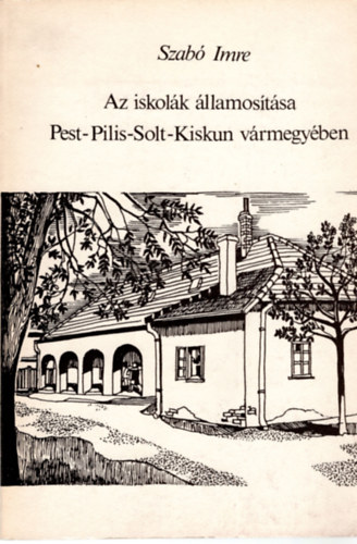 Szab� Imre - Az iskol�k �llamos�t�sa Pest-Pilis-Solt-Kiskun v�rmegy�ben