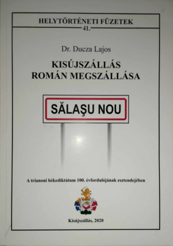 Dr. Ducza Lajos - Kis�jsz�ll�s rom�n megsz�ll�sa - A trianoni b�kedikt�tum 100. �vfordul�j�nak esztendej�ben - Dedik�lt