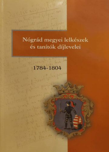 L�szl� R�v�sz Tiekvicska �rp�d - N�gr�d megyei lelk�szek �s tan�t�k d�jlevelei 1784-1804