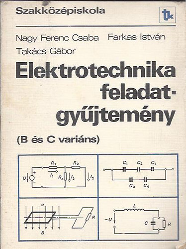 Nagy Ferenc Csaba; Farkas Istv�n; Tak�cs G�bor - Elektrotechnika feladatgy�jtem�ny (B �s C vari�ns)