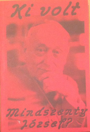 Kahler Frigyes  (szerk.) - Ki volt Mindszenty J�zsef ?