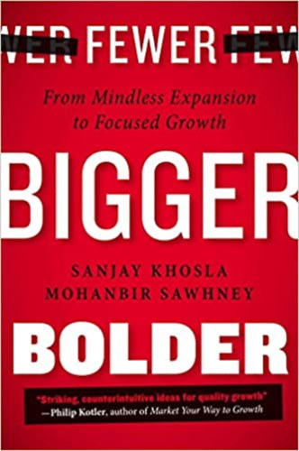 Mohanbir Sawhney Sanjay Khosla - Fewer bigger bolder - From mindless expansion to focused growth (Kevesebb, nagyobb merszebb - Az esztelen terjeszkedstl a clzott nvekedsig) ANGOL NYELVEN
