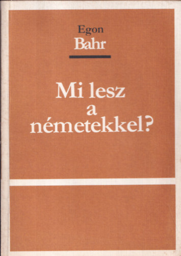 Egon Bahr - Mi lesz a n�metekkel? (z�rt terjeszt�s� kiadv�ny)