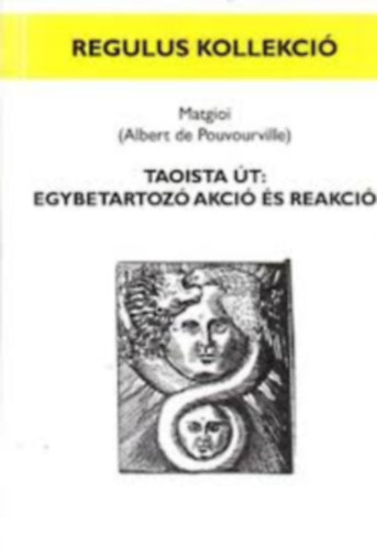 Albert de Pouvourville - Taoista �t: egybetartoz� akci� �s reakci� (regulus kollekci�)