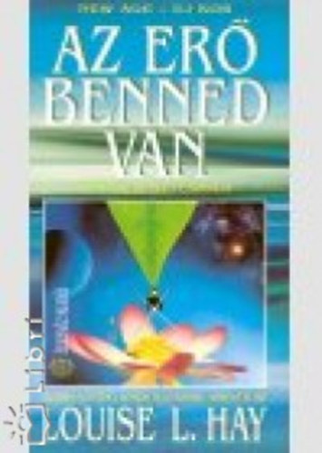 Louise L. Hay - Az erő benned van. Feltárul előttünk a bennünk rejlő szépség, szeretet és erő