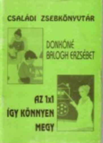 Donk�n� Balogh Erzs�bet - Az 1x1 �gy k�nnyen megy - Csal�di zsebk�nyvt�r