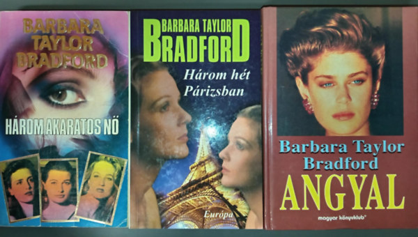 Barbara Taylor Bradford - Három akarato nő + Három hét párizsban + Angyal (3 mű)
