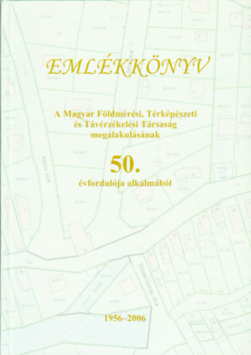 Eml�kk�nyv - A Magyar F�ldm�r�si, T�rk�p�szeti �s T�v�rz�kel�si T�rsas�g megalakul�s�nak 50. �vfordul�ja alkalm�b�l