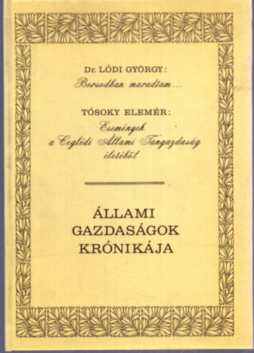 Dr. Tósoky Elemér Lódi György - Borsodban maradtam - Események a Ceglédi Állami Tangazdaság életéből